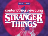 4 'Bí kíp' Content thu về triệu view cùng Stranger Things 4