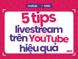 5 Tips livestream trên YouTube hiệu quả