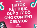 TikTok kết thúc Quỹ 2 tỉ đô dành cho Content Creators