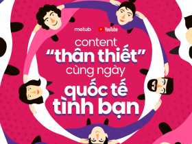 Content “thân thiết” cùng ngày Quốc tế Tình bạn