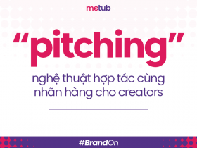 Nghệ thuật Pitching hợp tác cùng nhãn hàng cho Nhà sáng tạo nội dung