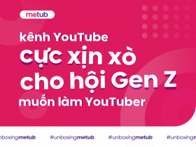 KÊNH YOUTUBE CỰC XỊN XÒ DÀNH CHO HỘI GEN Z MUỐN TRỞ THÀNH YOUTUBER