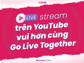 LIVESTREAM VUI HƠN VỚI BẠN BÈ TRÊN YOUTUBE CÙNG GO LIVE TOGETHER
