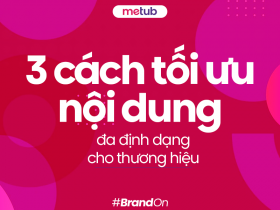 3 CÁCH TỐI ƯU NỘI DUNG ĐA ĐỊNH DẠNG CHO THƯƠNG HIỆU