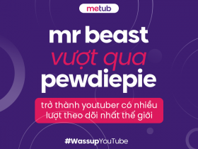 MRBEAST VƯỢT QUA PEWDIEPIE TRỞ THÀNH YOUTUBER CÓ NHIỀU LƯỢT THEO DÕI NHẤT THẾ GIỚI