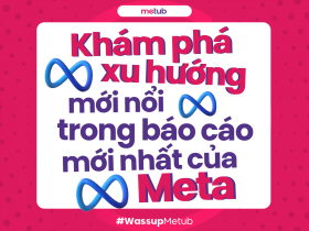 KHÁM PHÁ XU HƯỚNG MỚI NỔI TRONG BÁO CÁO MỚI NHẤT CỦA META