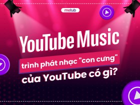 YOUTUBE MUSIC - TRÌNH PHÁT NHẠC 'CON CƯNG' CỦA YOUTUBE CÓ GÌ?