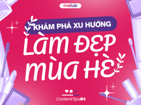 KHÁM PHÁ XU HƯỚNG LÀM ĐẸP MÙA HÈ