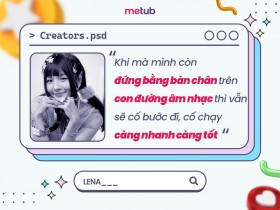 LENA: KHI CÒN ĐỨNG BẰNG BÀN CHÂN TRÊN CON ĐƯỜNG ÂM NHẠC THÌ VẪN SẼ CỐ BƯỚC ĐI, CỐ CHẠY CÀNG NHANH CÀNG TỐT