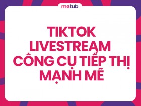 TikTok Livestream - Công cụ tiếp thị mạnh mẽ trong thời hiện đại