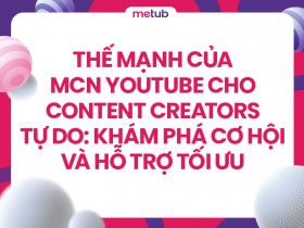 Thế mạnh của MCN YouTube cho content creators tự do: Khám phá cơ hội và hỗ trợ tối ưu