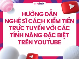 Hướng dẫn nghệ sĩ cách kiếm tiền trực tuyến với các tính năng đặc biệt trên YouTube