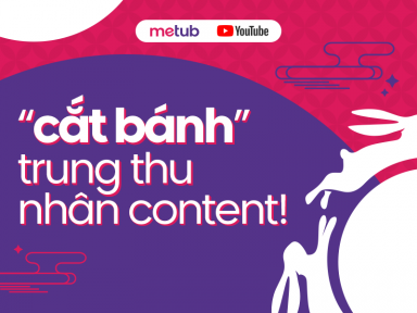 “Cắt bánh” Trung Thu nhân content cùng METUB NETWORK