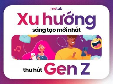 XU HƯỚNG SÁNG TẠO MỚI NHẤT THU HÚT GEN Z