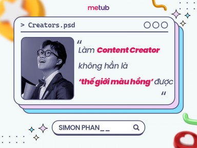 SIMON PHAN: LÀM CONTENT CREATOR KHÔNG HẲN LÀ ‘THẾ GIỚI MÀU HỒNG’ ĐƯỢC