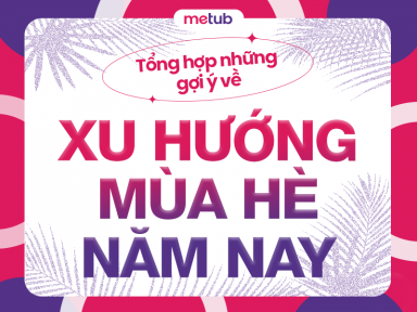 TỔNG HỢP NHỮNG GỢI Ý VỀ XU HƯỚNG MÙA HÈ NĂM NAY