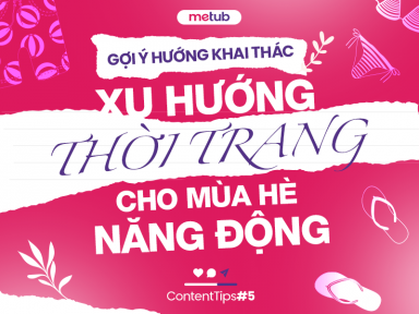 GỢI Ý HƯỚNG KHAI THÁC XU HƯỚNG THỜI TRANG CHO MÙA HÈ NĂNG ĐỘNG