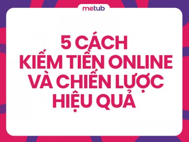 Hướng dẫn 5 cách kiếm tiền online và chiến lược hiệu quả