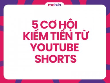 5 cơ hội kiếm tiền từ YouTube Shorts cho content creators chuyên làm long-form video