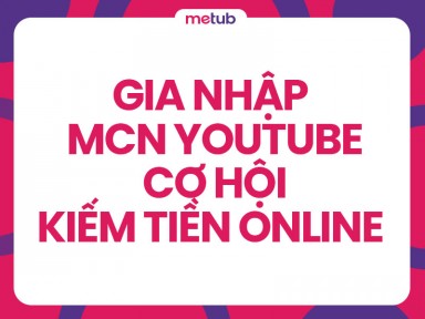 Gia nhập MCN YouTube: Hành trình kiếm tiền và phát triển sự nghiệp