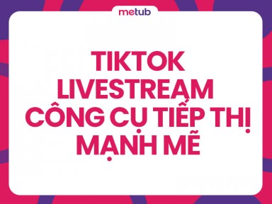 TikTok Livestream - Công cụ tiếp thị mạnh mẽ trong thời hiện đại