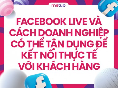Facebook Live và cách doanh nghiệp có thể tận dụng để kết nối thực tế với khách hàng