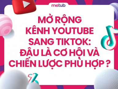 Mở rộng kênh YouTube sang TikTok: Đâu là cơ hội và chiến lược phù hợp?