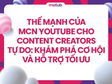 Thế mạnh của MCN YouTube cho content creators tự do: Khám phá cơ hội và hỗ trợ tối ưu