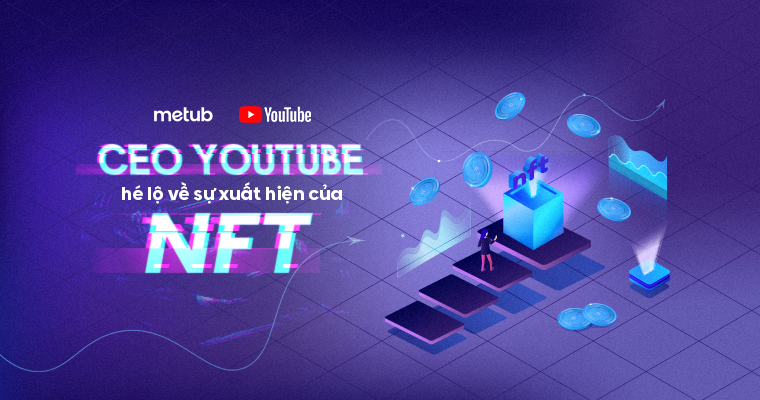 CEO YouTube hé lộ về sự xuất hiện NFT trên nền tảng video lớn nhất thế giới