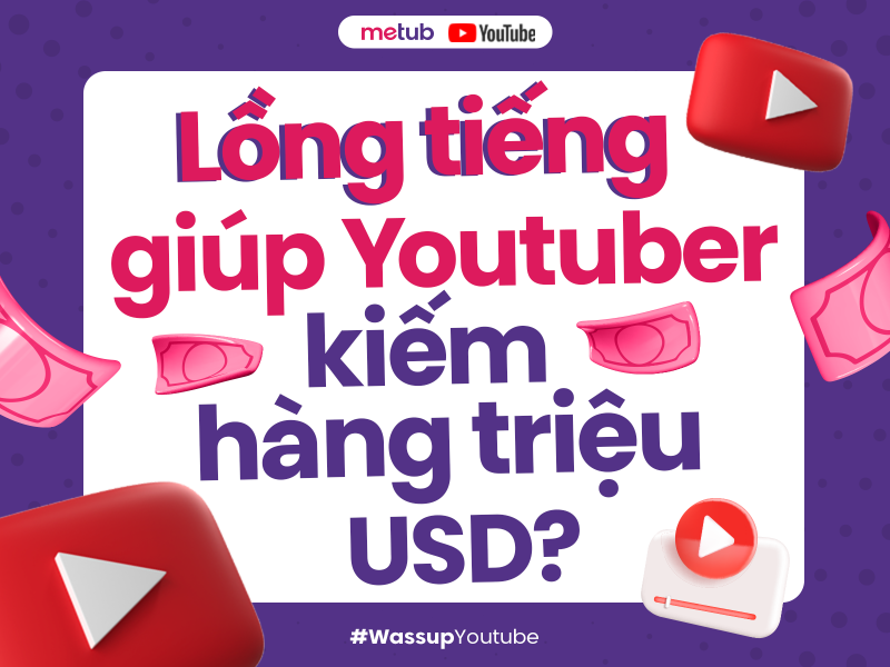 LỒNG TIẾNG TRÊN YOUTUBE: CHUYỆN CŨ HAY CƠ HỘI MỚI CHO YOUTUBER KIẾM HÀNG TRIỆU USD?