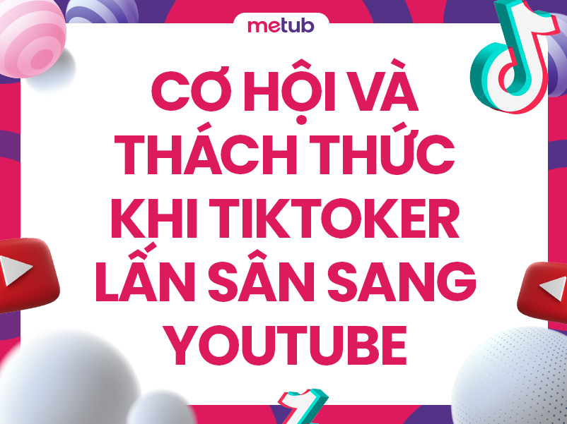 Cơ hội và thách thức khi TikToker lấn sân sang YouTube