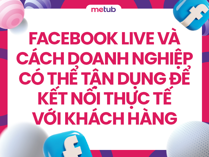 Facebook Live và cách doanh nghiệp có thể tận dụng để kết nối thực tế với khách hàng