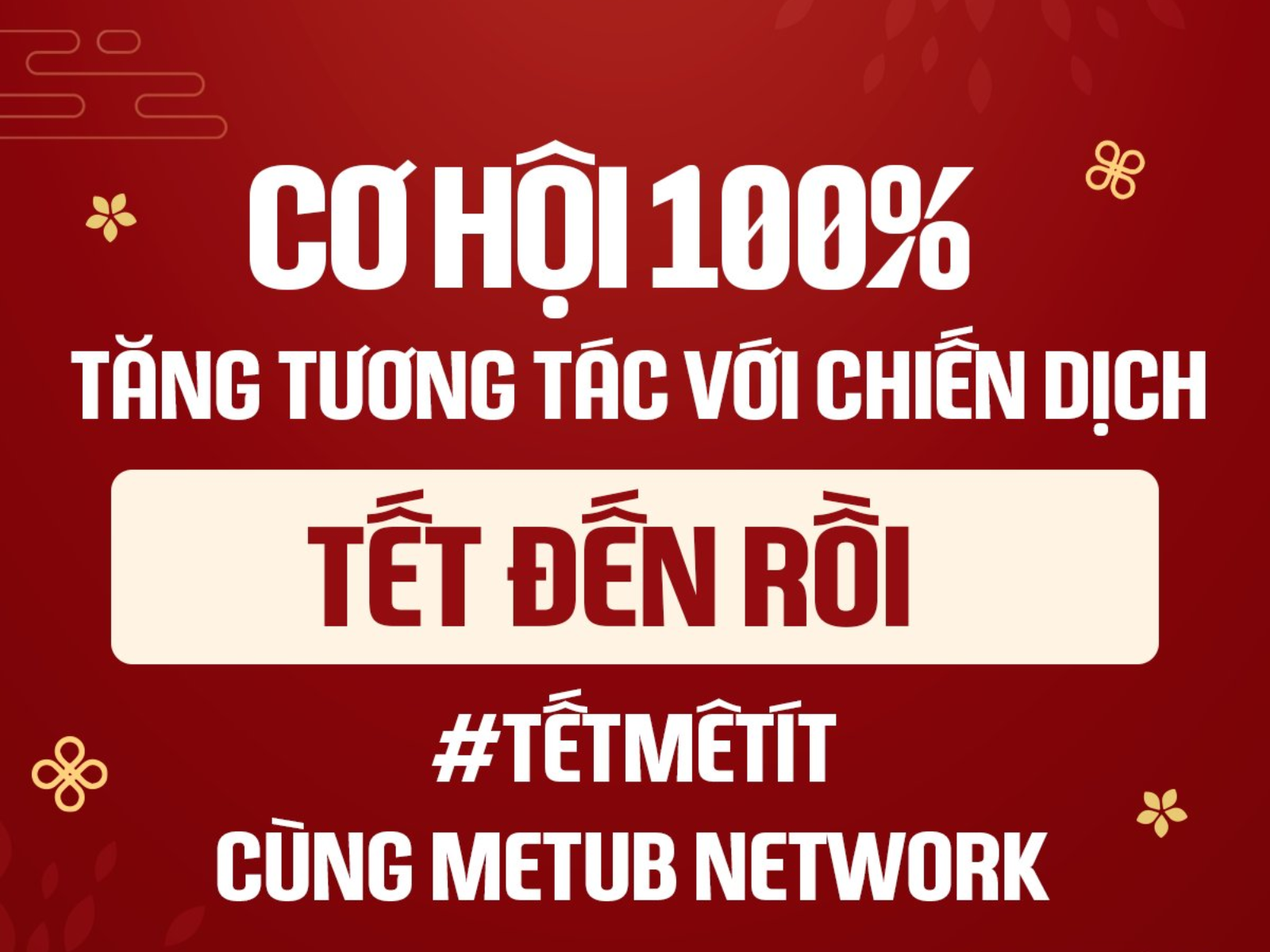 Chiến dịch Tết Đến Rồi #TếtMêTít -  Cơ hội 100% tăng tương tác cùng Metub Network